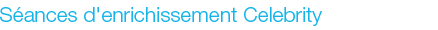 Séances d'enrichissement Celebrity