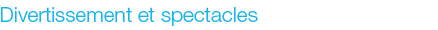Divertissement et spectacles